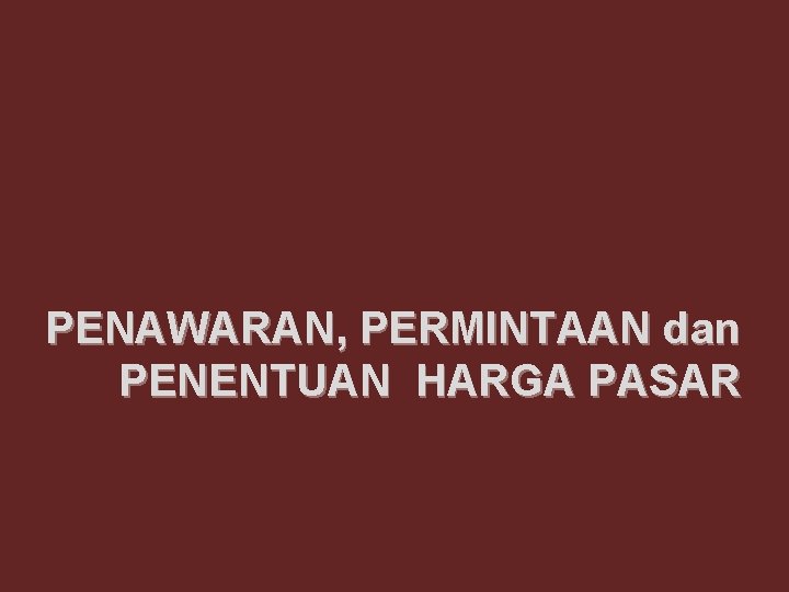 PENAWARAN, PERMINTAAN dan PENENTUAN HARGA PASAR 