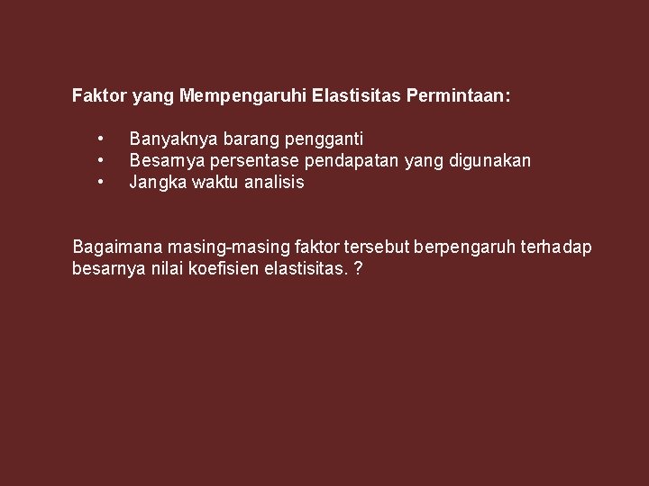 Faktor yang Mempengaruhi Elastisitas Permintaan: • • • Banyaknya barang pengganti Besarnya persentase pendapatan