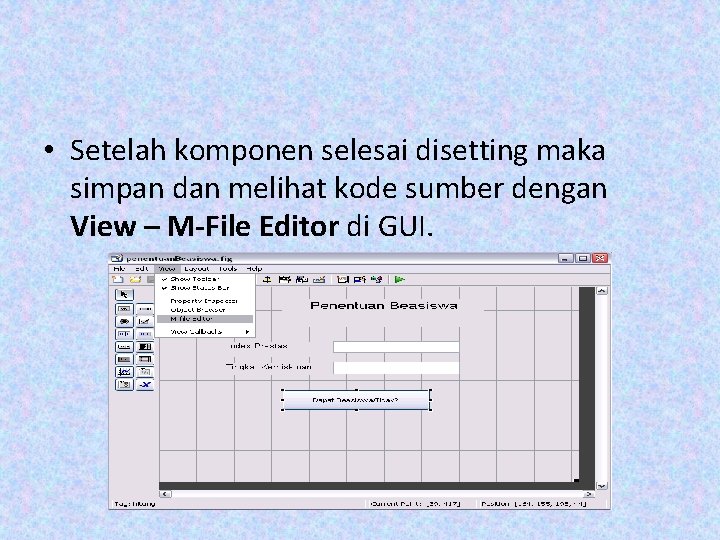 • Setelah komponen selesai disetting maka simpan dan melihat kode sumber dengan View • Setelah komponen selesai disetting maka simpan dan melihat kode sumber dengan View