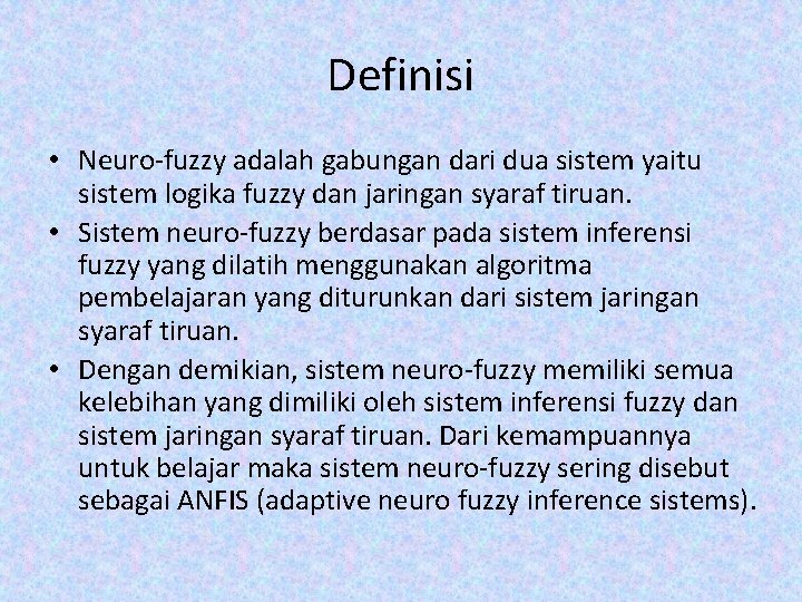 Definisi • Neuro-fuzzy adalah gabungan dari dua sistem yaitu sistem logika fuzzy dan jaringan Definisi • Neuro-fuzzy adalah gabungan dari dua sistem yaitu sistem logika fuzzy dan jaringan