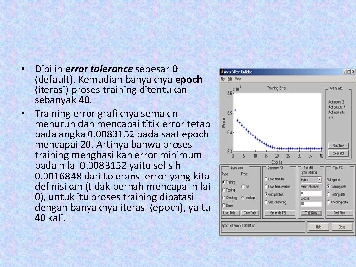 • Dipilih error tolerance sebesar 0 (default). Kemudian banyaknya epoch (iterasi) proses training • Dipilih error tolerance sebesar 0 (default). Kemudian banyaknya epoch (iterasi) proses training
