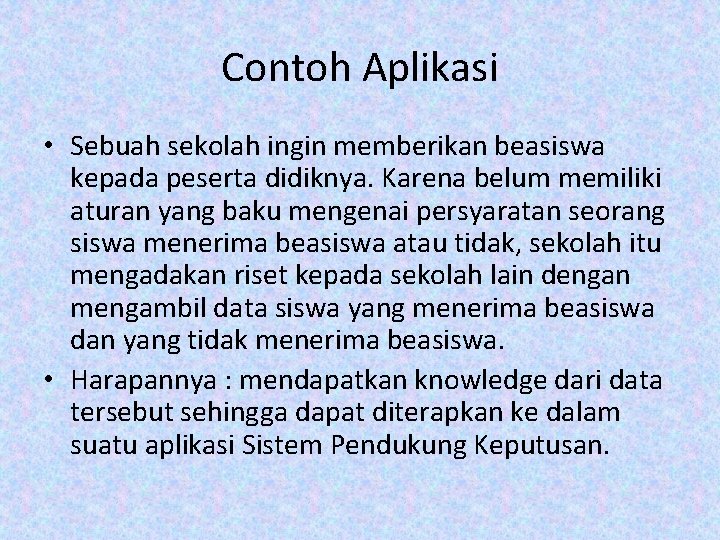 Contoh Aplikasi • Sebuah sekolah ingin memberikan beasiswa kepada peserta didiknya. Karena belum memiliki Contoh Aplikasi • Sebuah sekolah ingin memberikan beasiswa kepada peserta didiknya. Karena belum memiliki