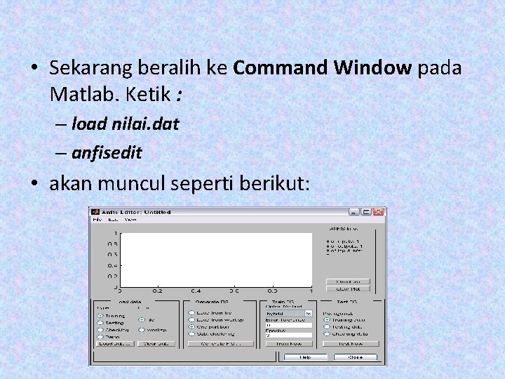 • Sekarang beralih ke Command Window pada Matlab. Ketik : – load nilai. • Sekarang beralih ke Command Window pada Matlab. Ketik : – load nilai.
