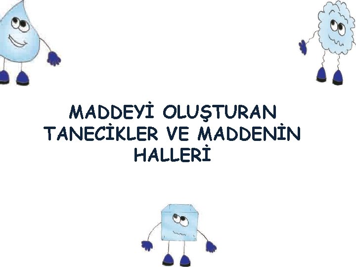 MADDEYİ OLUŞTURAN TANECİKLER VE MADDENİN HALLERİ 