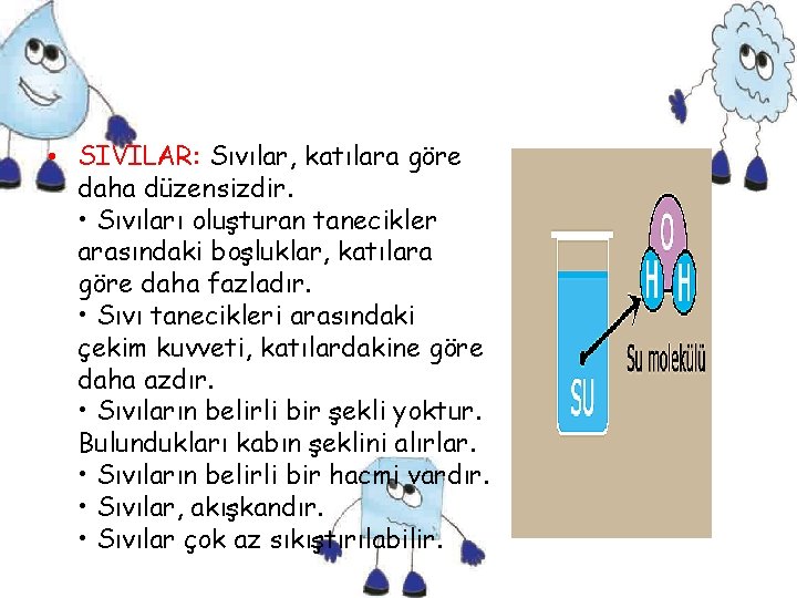  • SIVILAR: Sıvılar, katılara göre daha düzensizdir. • Sıvıları oluşturan tanecikler arasındaki boşluklar,