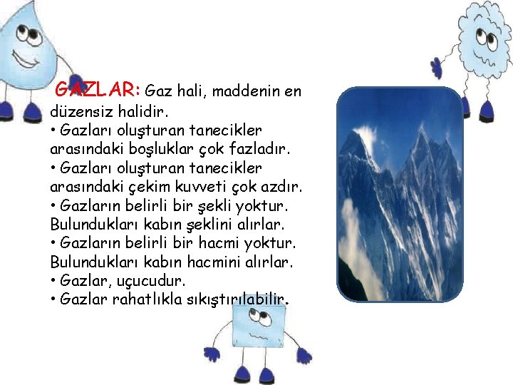 GAZLAR: Gaz hali, maddenin en düzensiz halidir. • Gazları oluşturan tanecikler arasındaki boşluklar çok