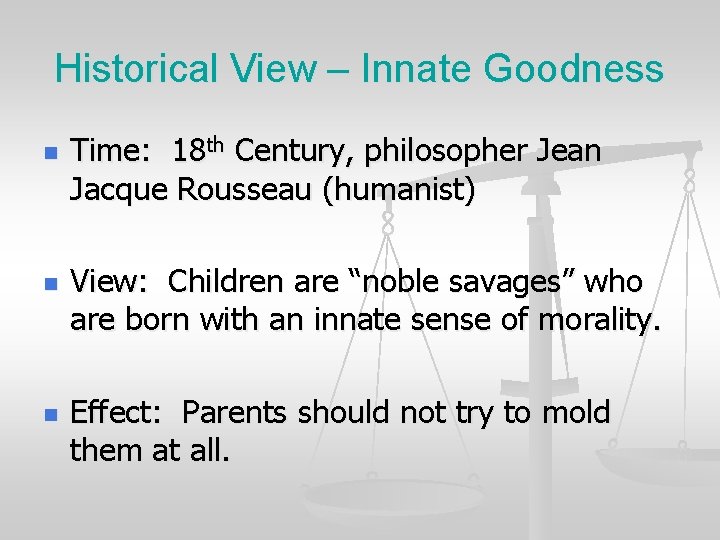 Historical View – Innate Goodness n n n Time: 18 th Century, philosopher Jean