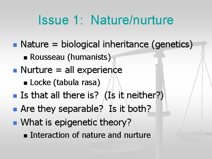 Issue 1: Nature/nurture n Nature = biological inheritance (genetics) n n Nurture = all