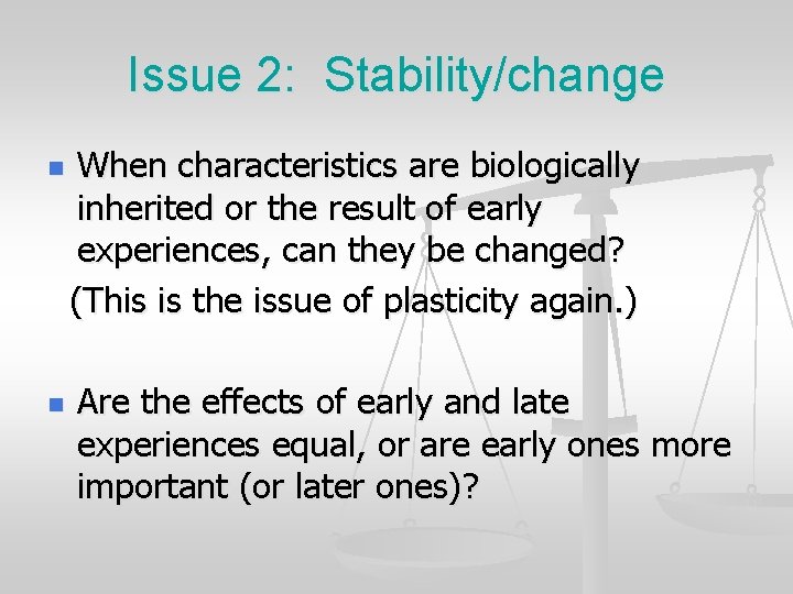 Issue 2: Stability/change n n When characteristics are biologically inherited or the result of