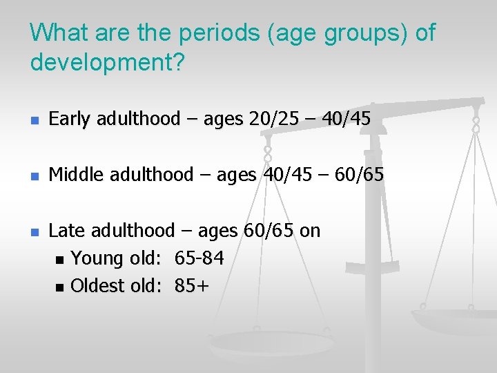 What are the periods (age groups) of development? n Early adulthood – ages 20/25