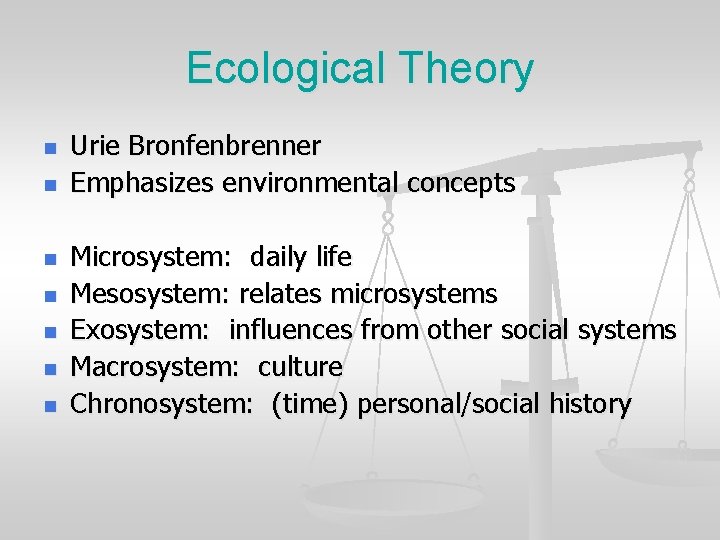 Ecological Theory n n n n Urie Bronfenbrenner Emphasizes environmental concepts Microsystem: daily life