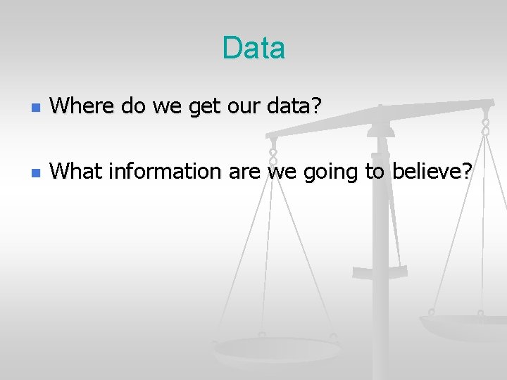 Data n Where do we get our data? n What information are we going