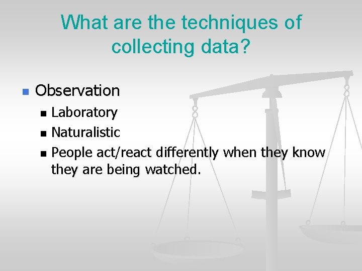 What are the techniques of collecting data? n Observation Laboratory n Naturalistic n People