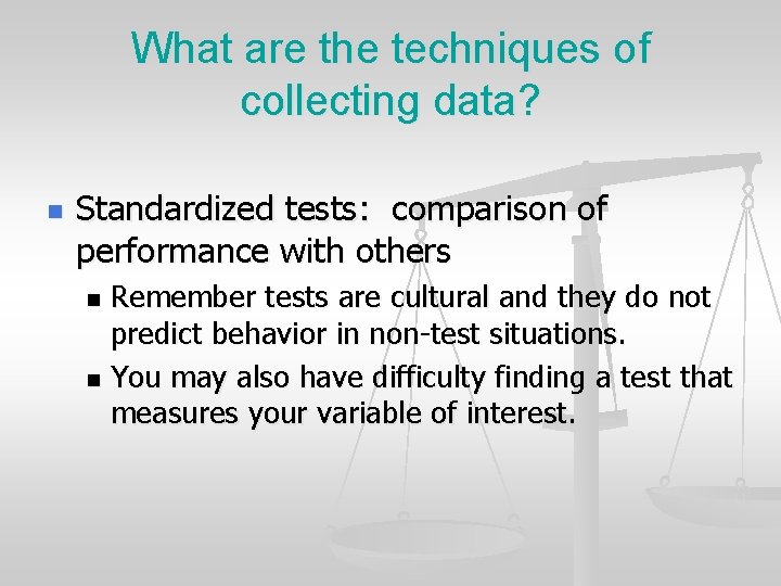 What are the techniques of collecting data? n Standardized tests: comparison of performance with