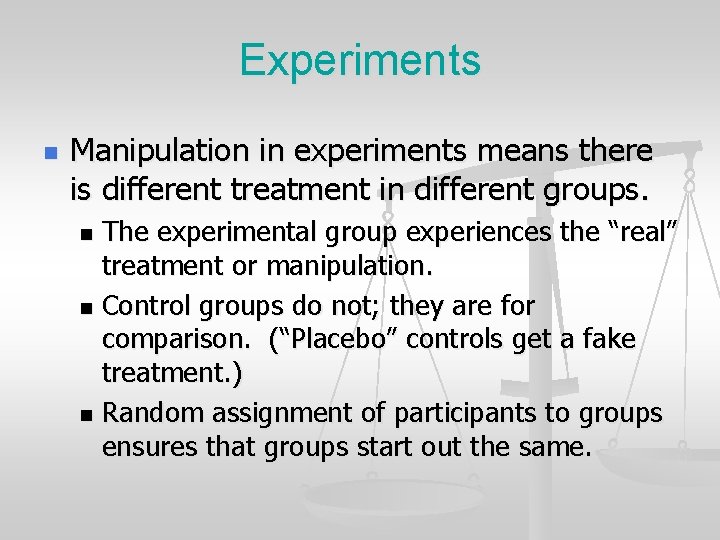 Experiments n Manipulation in experiments means there is different treatment in different groups. The