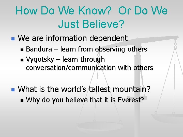 How Do We Know? Or Do We Just Believe? n We are information dependent