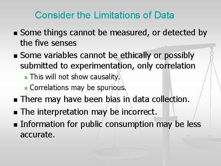 Consider the Limitations of Data Some things cannot be measured, or detected by the