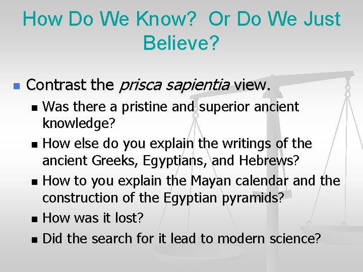 How Do We Know? Or Do We Just Believe? n Contrast the prisca sapientia