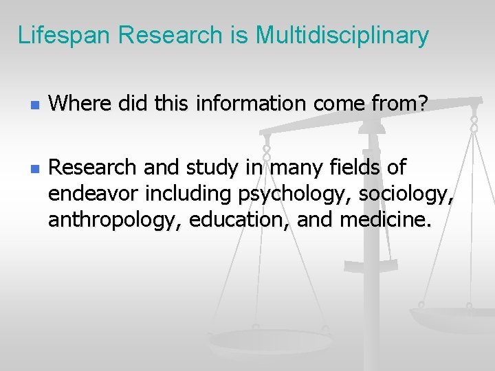 Lifespan Research is Multidisciplinary n n Where did this information come from? Research and