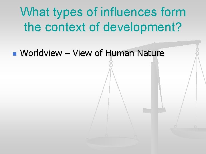 What types of influences form the context of development? n Worldview – View of