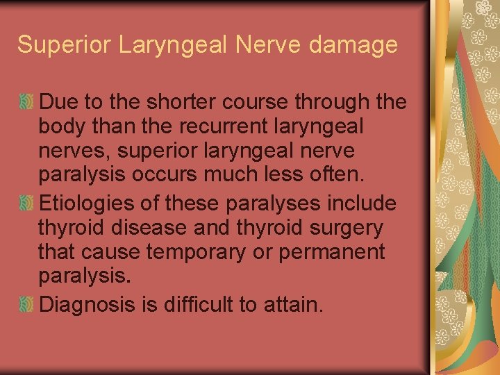 Superior Laryngeal Nerve damage Due to the shorter course through the body than the