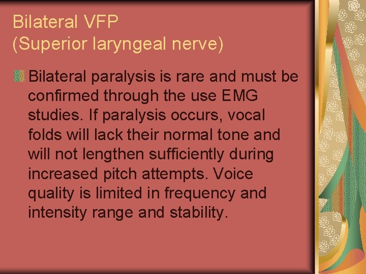 Bilateral VFP (Superior laryngeal nerve) Bilateral paralysis is rare and must be confirmed through