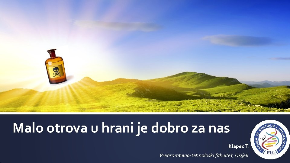 Malo otrova u hrani je dobro za nas Klapec T. Prehrambeno-tehnološki fakultet, Osijek 