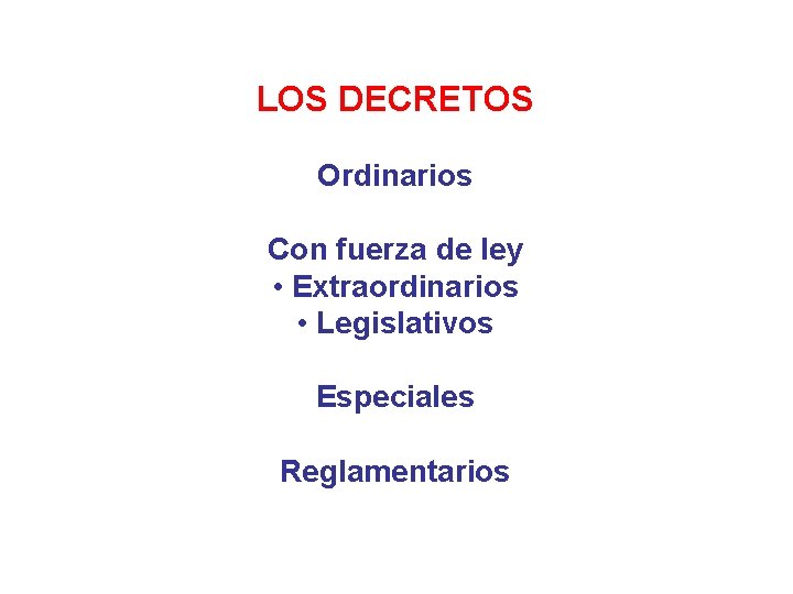 LOS DECRETOS Ordinarios Con fuerza de ley • Extraordinarios • Legislativos Especiales Reglamentarios 