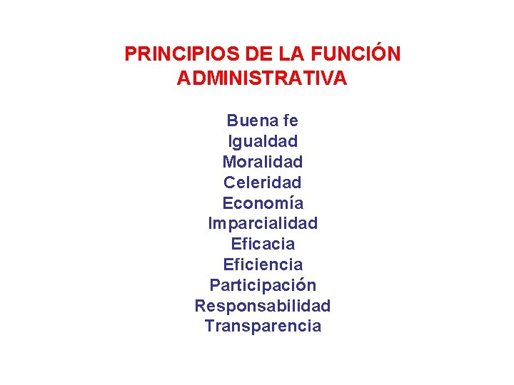 PRINCIPIOS DE LA FUNCIÓN ADMINISTRATIVA Buena fe Igualdad Moralidad Celeridad Economía Imparcialidad Eficacia Eficiencia