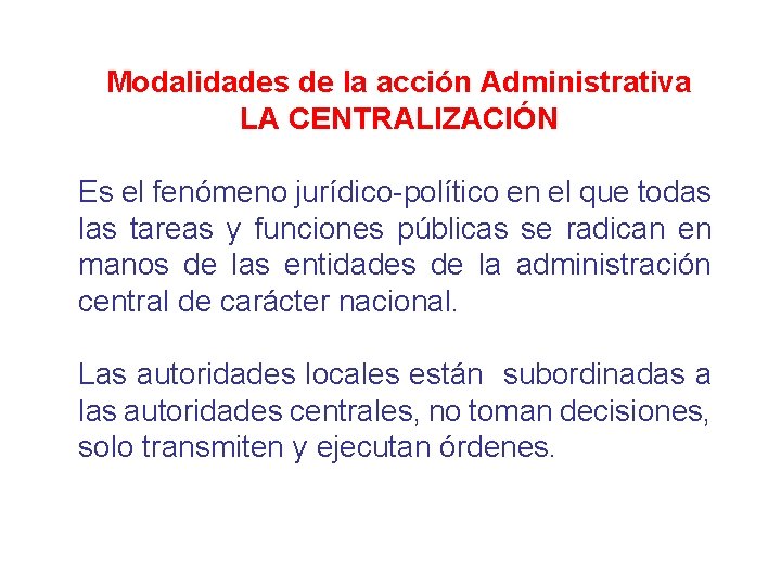 Modalidades de la acción Administrativa LA CENTRALIZACIÓN Es el fenómeno jurídico-político en el que