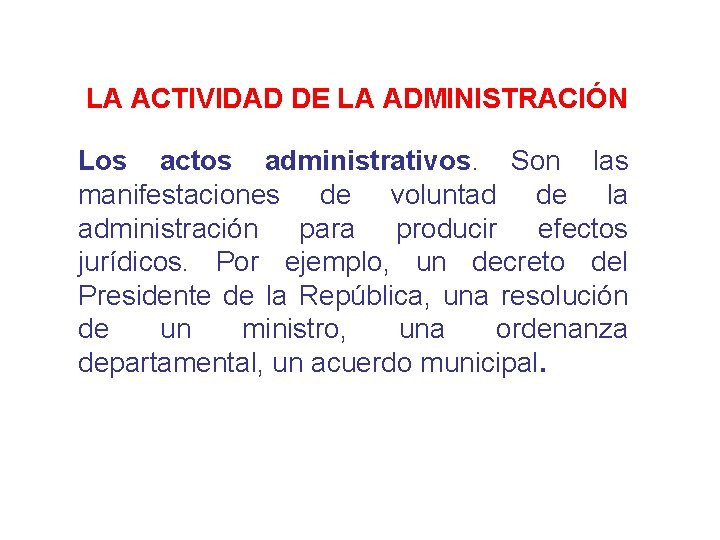 LA ACTIVIDAD DE LA ADMINISTRACIÓN Los actos administrativos. Son las manifestaciones de voluntad de
