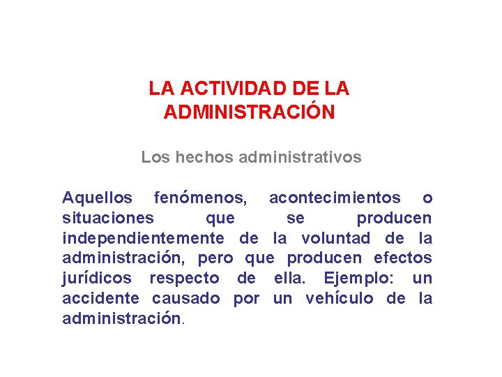 LA ACTIVIDAD DE LA ADMINISTRACIÓN Los hechos administrativos Aquellos fenómenos, acontecimientos o situaciones que