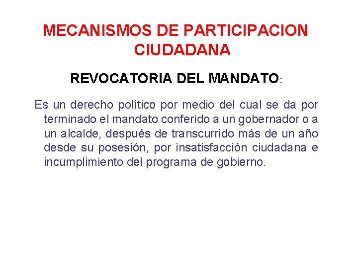 MECANISMOS DE PARTICIPACION CIUDADANA REVOCATORIA DEL MANDATO: Es un derecho político por medio del