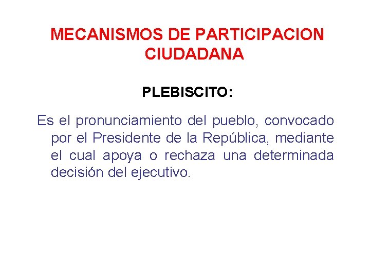 MECANISMOS DE PARTICIPACION CIUDADANA PLEBISCITO: Es el pronunciamiento del pueblo, convocado por el Presidente