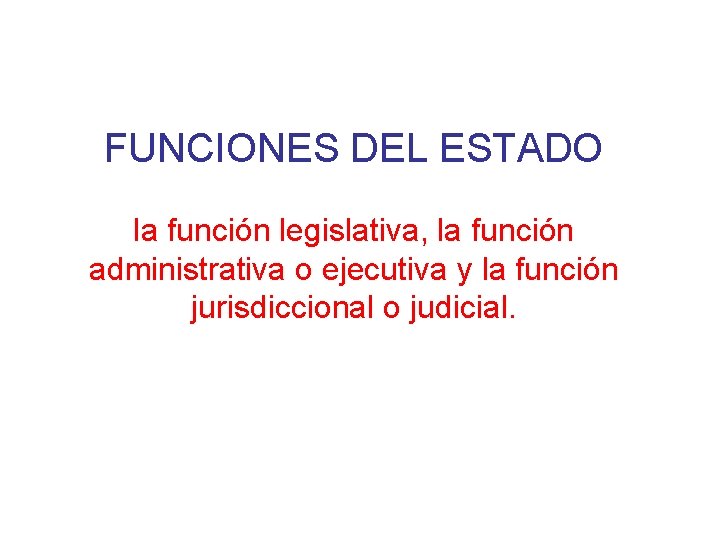 FUNCIONES DEL ESTADO la función legislativa, la función administrativa o ejecutiva y la función