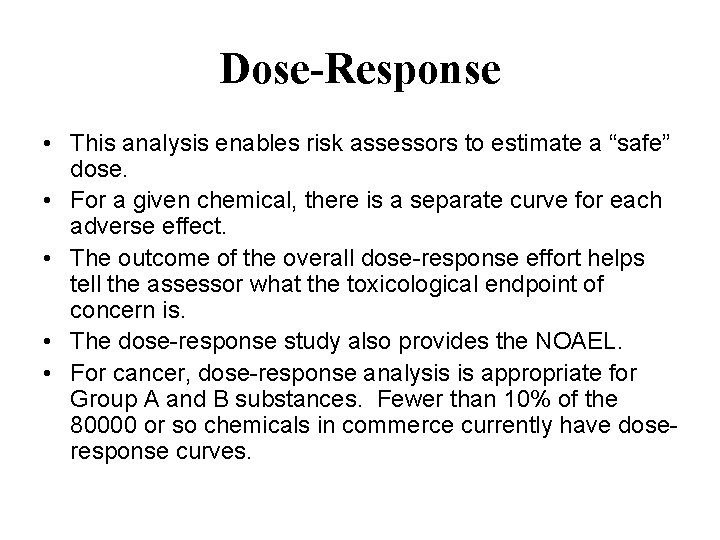 Dose-Response • This analysis enables risk assessors to estimate a “safe” dose. • For