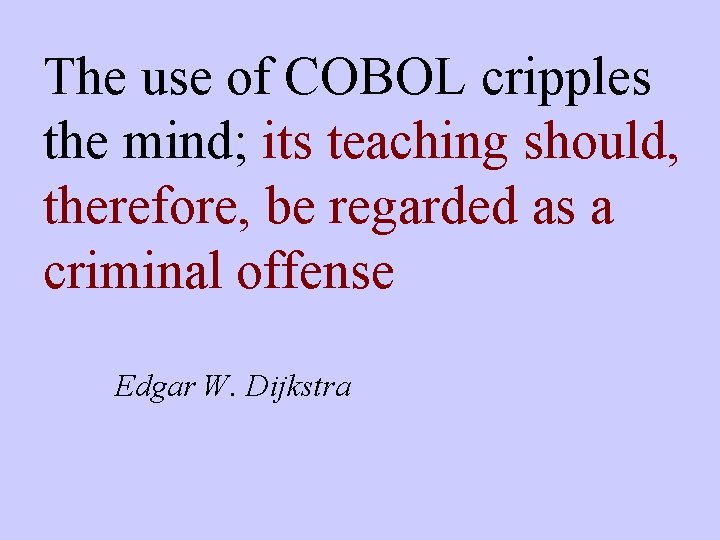 The use of COBOL cripples the mind; its teaching should, therefore, be regarded as