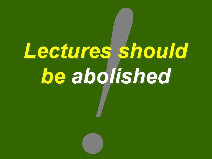 ! Lectures should be abolished 