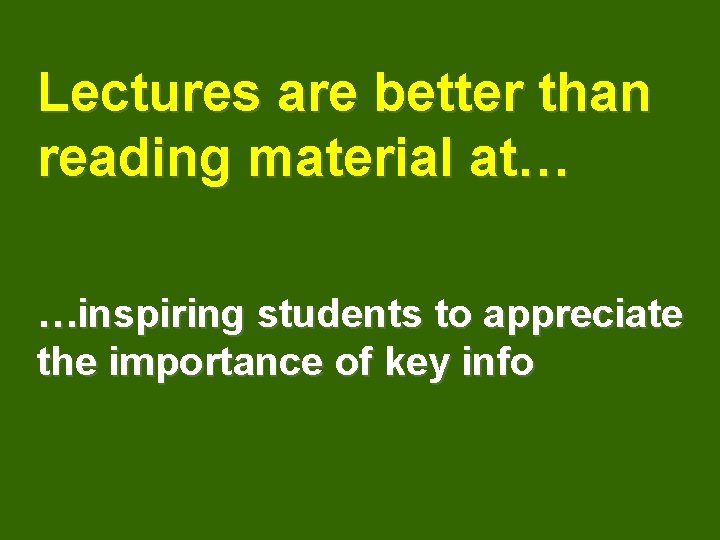 Lectures are better than reading material at… …inspiring students to appreciate the importance of