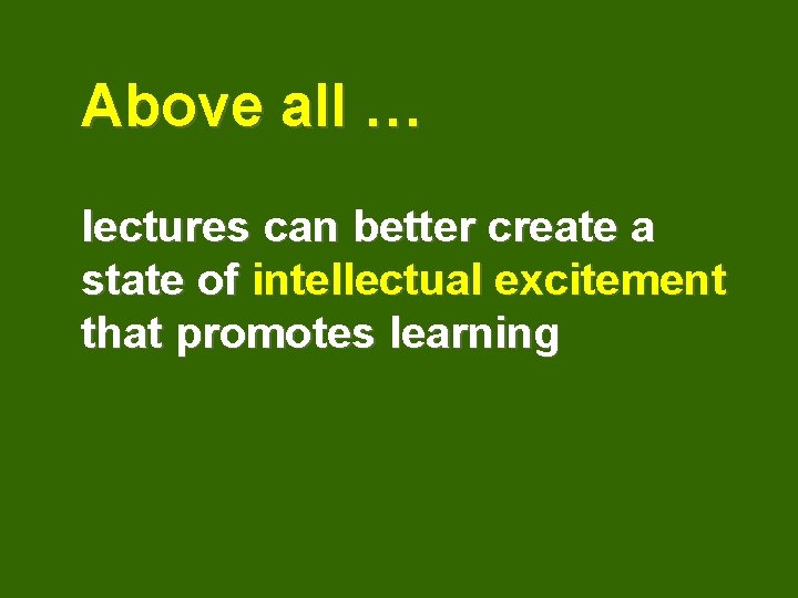 Above all … lectures can better create a state of intellectual excitement that promotes