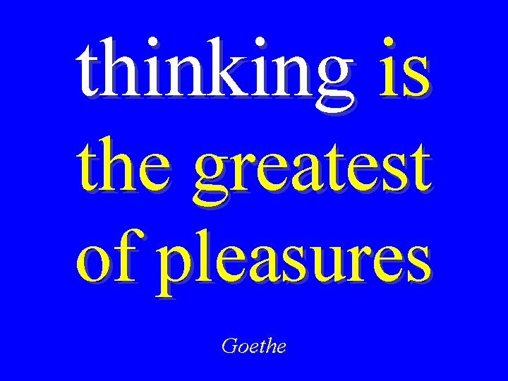 thinking is the greatest of pleasures Goethe 