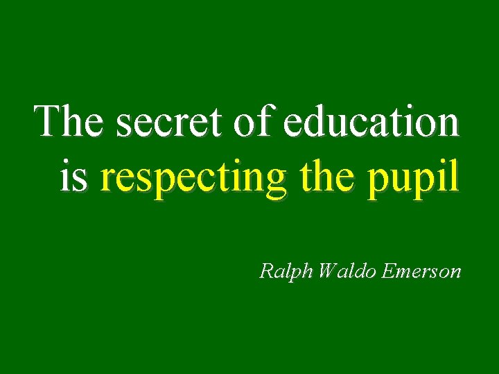 The secret of education is respecting the pupil Ralph Waldo Emerson 