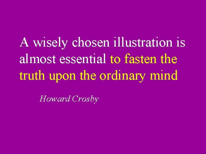 A wisely chosen illustration is almost essential to fasten the truth upon the ordinary