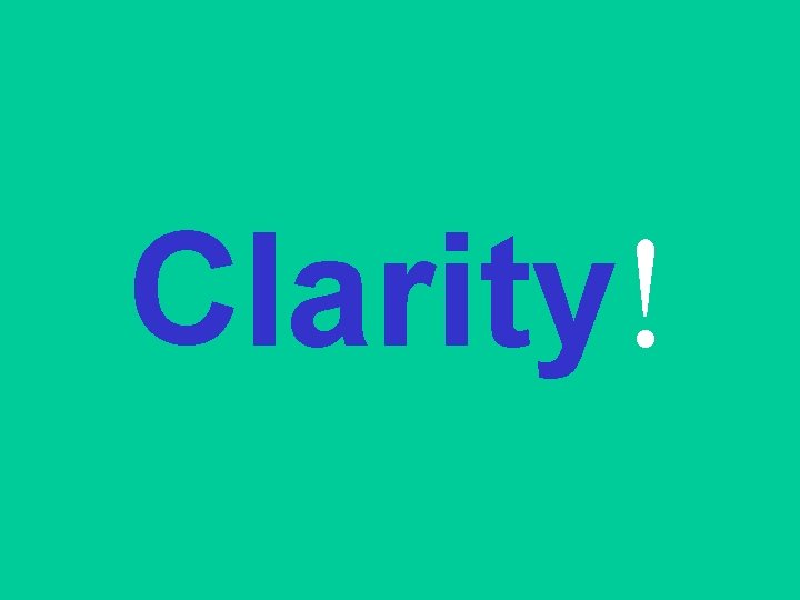 Clarity! 