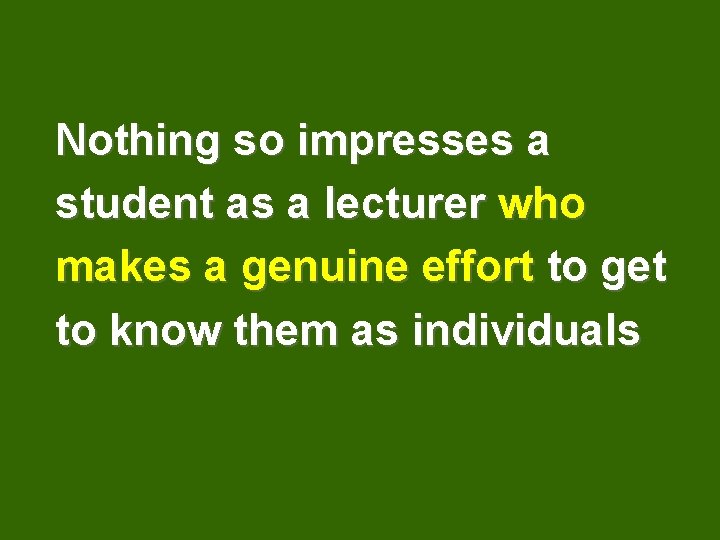 Nothing so impresses a student as a lecturer who makes a genuine effort to