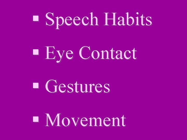 § Speech Habits § Eye Contact § Gestures § Movement 