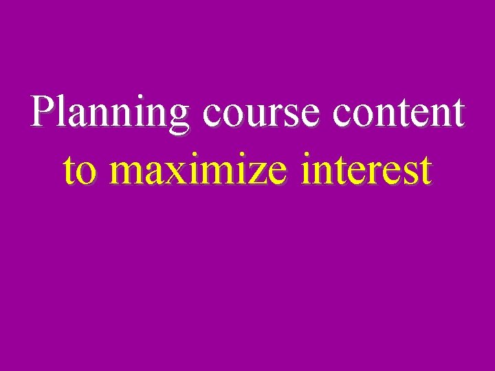 Planning course content to maximize interest 
