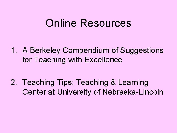 Online Resources 1. A Berkeley Compendium of Suggestions for Teaching with Excellence 2. Teaching