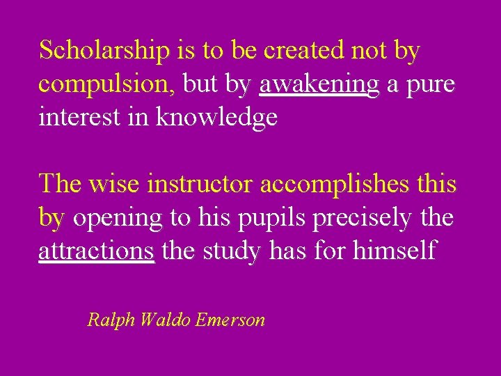 Scholarship is to be created not by compulsion, but by awakening a pure interest