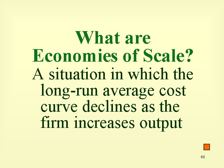 What are Economies of Scale? A situation in which the long-run average cost curve